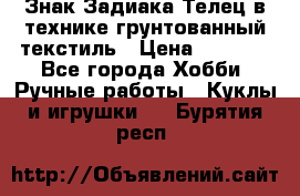 Знак Задиака-Телец в технике грунтованный текстиль › Цена ­ 1 500 - Все города Хобби. Ручные работы » Куклы и игрушки   . Бурятия респ.